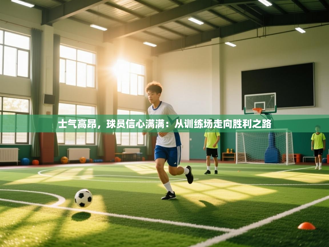 士气高昂，球员信心满满：从训练场走向胜利之路  第2张